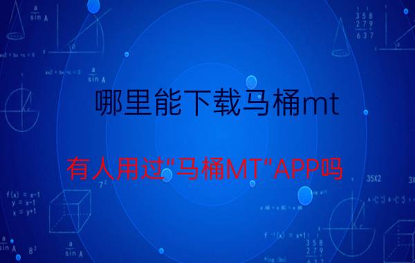 哪里能下载马桶mt 有人用过“马桶MT”APP吗？感觉怎么样？